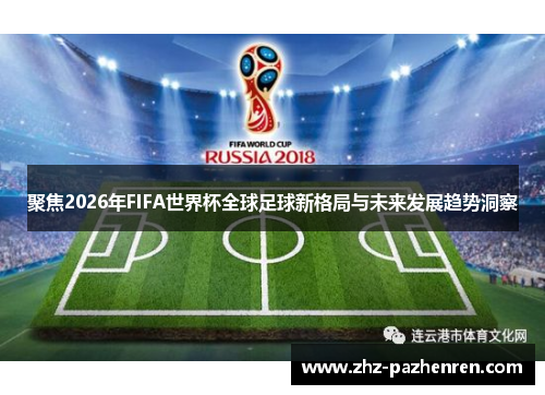 聚焦2026年FIFA世界杯全球足球新格局与未来发展趋势洞察 聚焦2026年FIFA世界杯全球足球新格局与未来发展趋势洞察
