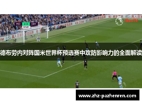 德布劳内对阵国米世界杯预选赛中攻防影响力的全面解读